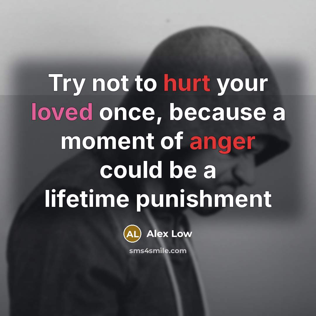 “Try not to hurt your loved once, because a moment of anger could be a lifetime punishment” quote by Alex Low