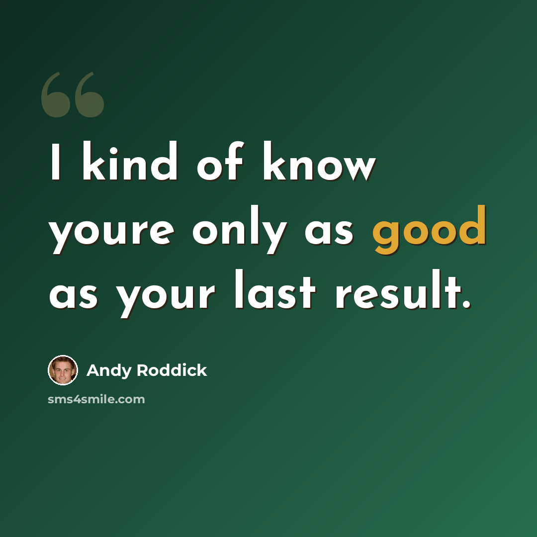 “I kind of know youre only as good as your last result.” quote by Andy Roddick