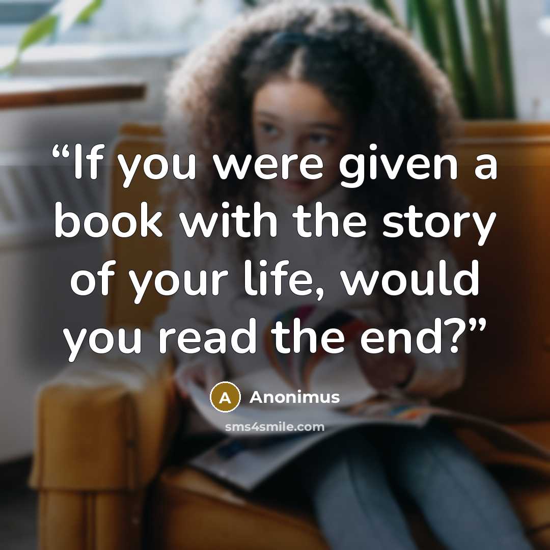 “If you were given a book with the story of your life, would you read the end?” quote by Anonimus