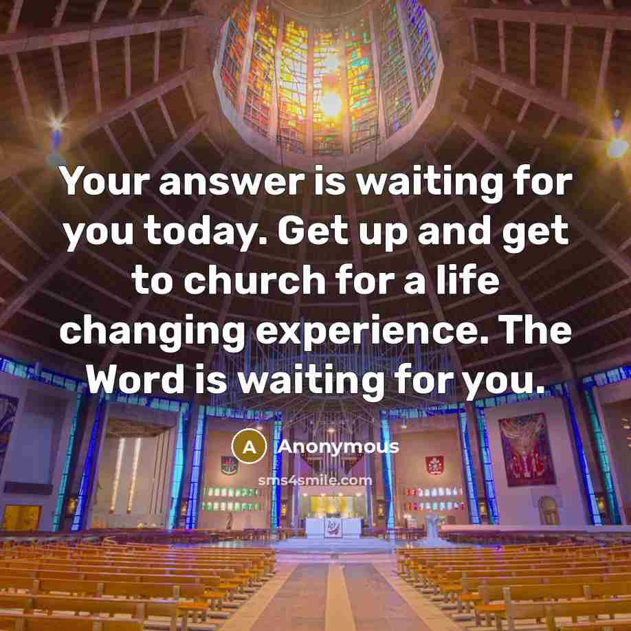 “Your answer is waiting for you today. Get up and get to church for a life changing experience. The Word is waiting for you.” quote by Anonymous