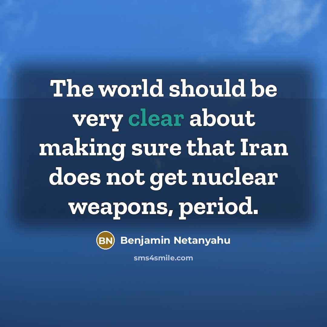 “The world should be very clear about making sure that Iran does not get nuclear weapons, period.” quote by Benjamin Netanyahu
