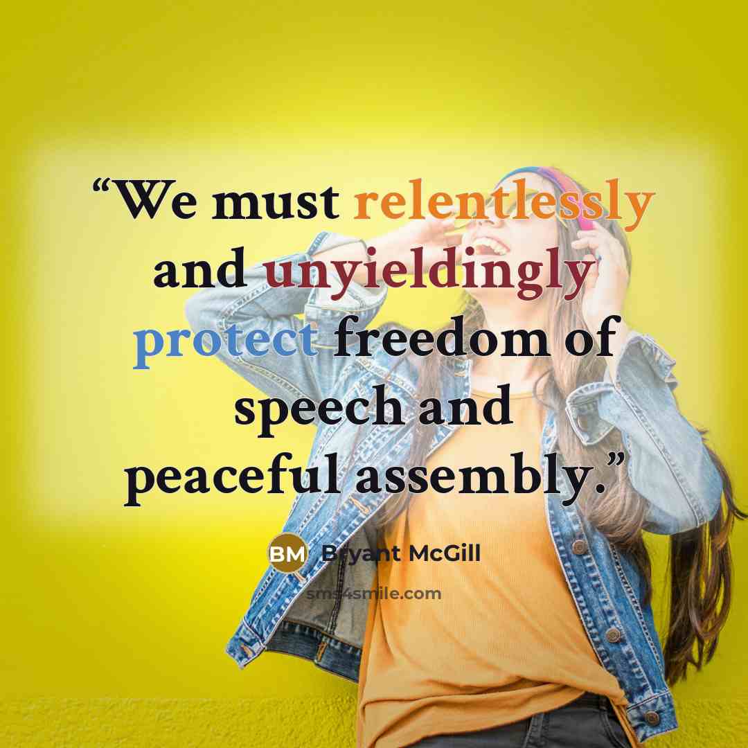 “We must relentlessly and unyieldingly protect freedom of speech and peaceful assembly.” quote by Bryant McGill