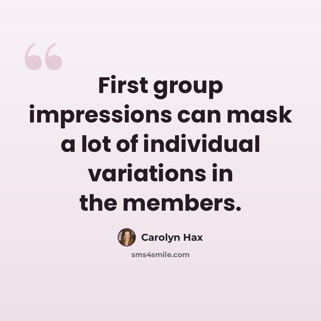 “First group impressions can mask a lot of individual variations in the members.” quote by Carolyn Hax