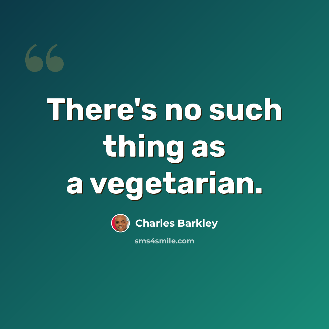“There's no such thing as a vegetarian.” quote by Charles Barkley