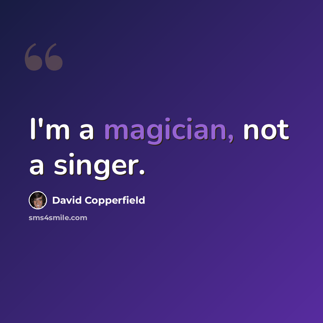 “I'm a magician, not a singer.” quote by David Copperfield