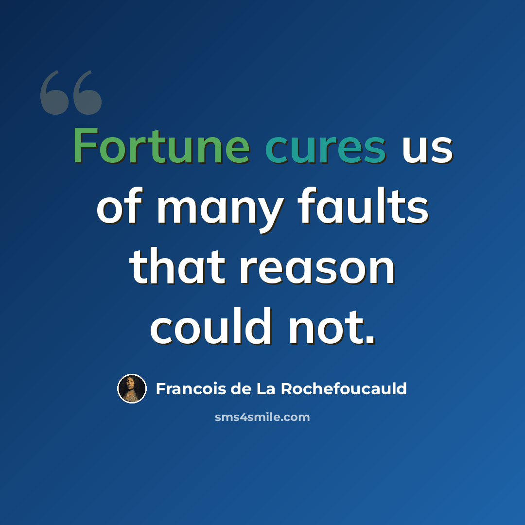 “Fortune cures us of many faults that reason could not.” quote by Francois de La Rochefoucauld