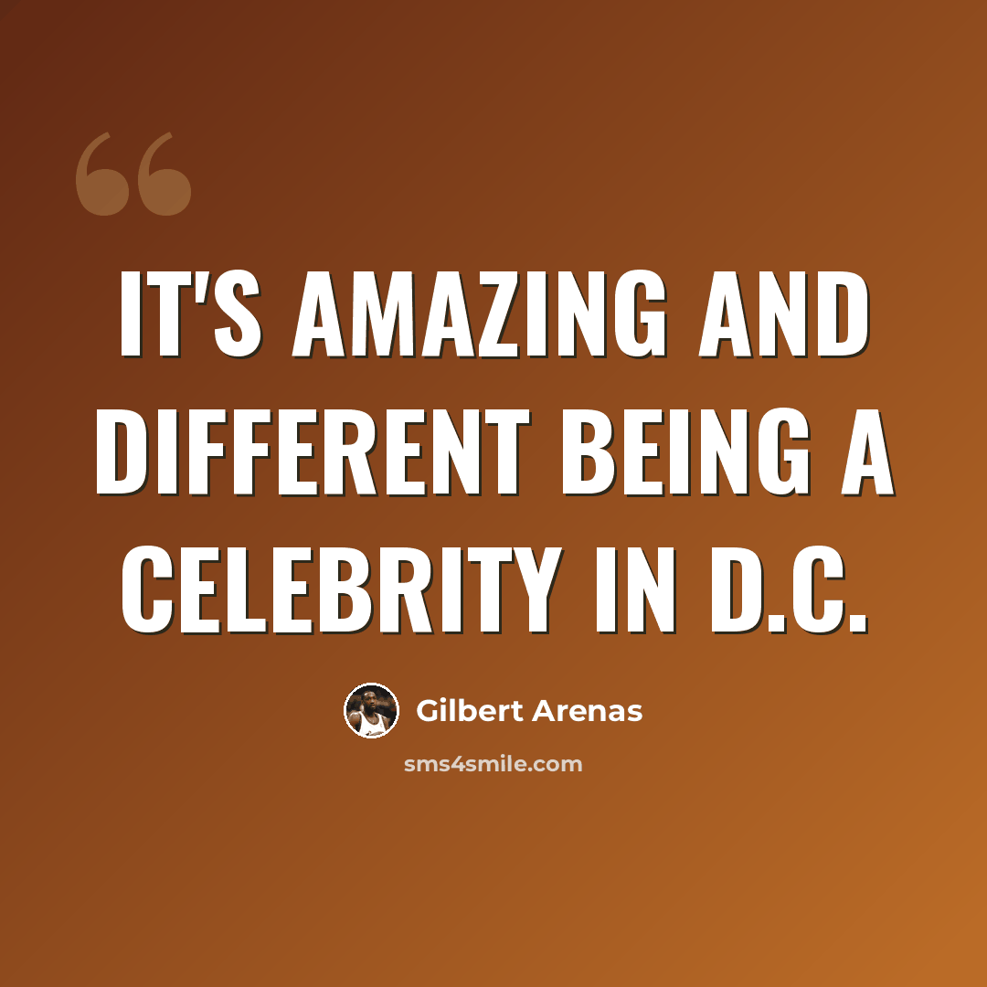 “It's amazing and different being a celebrity in D.C.” quote by Gilbert Arenas