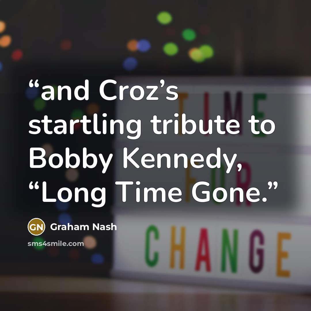 “and Croz’s startling tribute to Bobby Kennedy, “Long Time Gone.” quote by Graham Nash