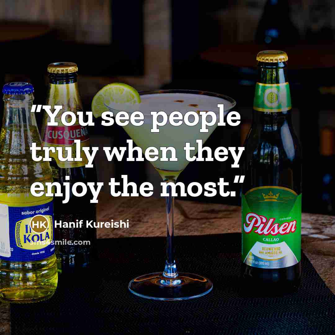 “You see people truly when they enjoy the most.” quote by Hanif Kureishi
