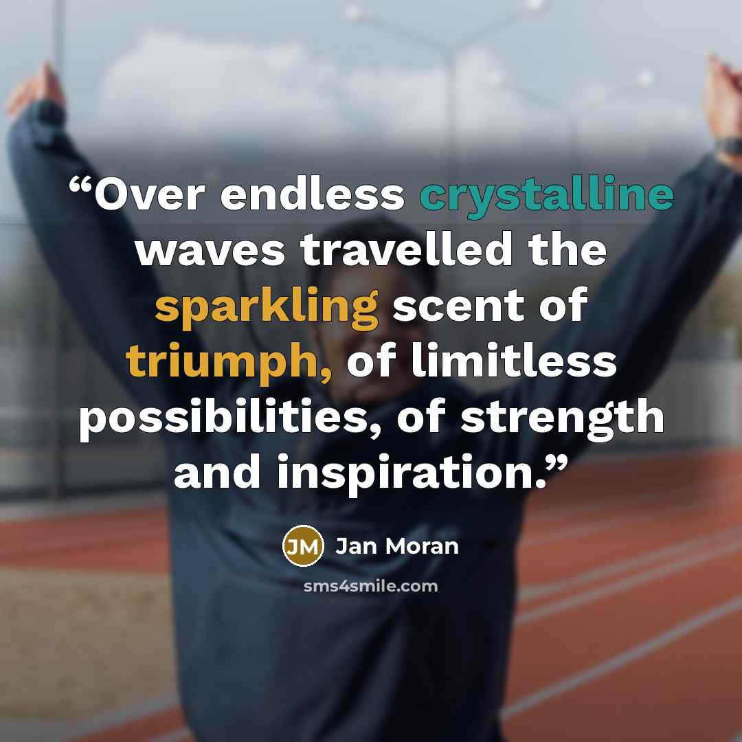 “Over endless crystalline waves travelled the sparkling scent of triumph, of limitless possibilities, of strength and inspiration.” quote by Jan Moran