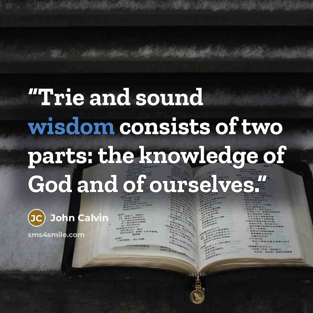 “Trie and sound wisdom consists of two parts: the knowledge of God and of ourselves.” quote by John Calvin