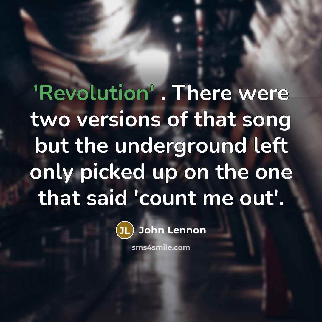 “'Revolution' . There were two versions of that song but the underground left only picked up on the one that said 'count me out'.” quote by John Lennon