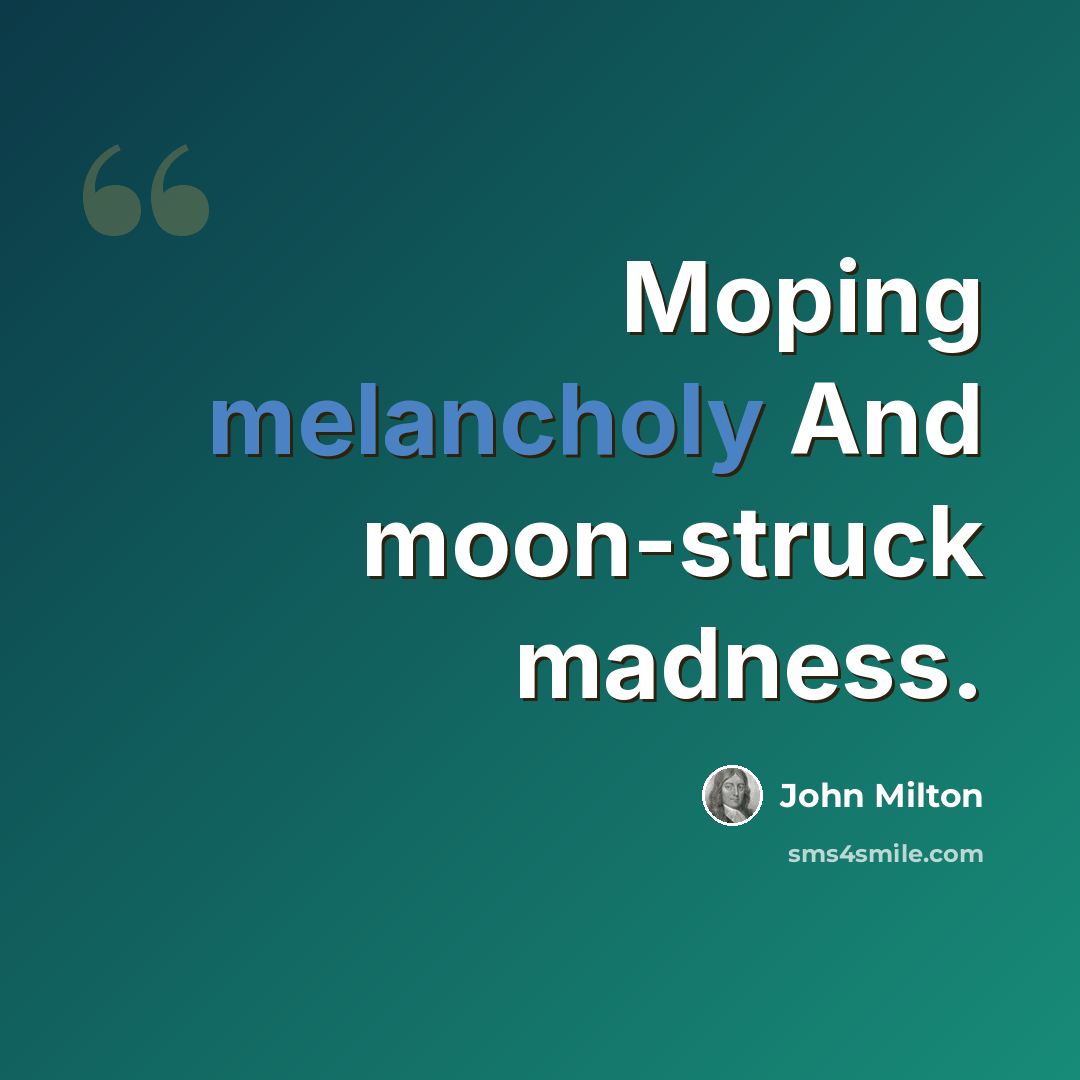 “Moping melancholy And moon-struck madness.” quote by John Milton