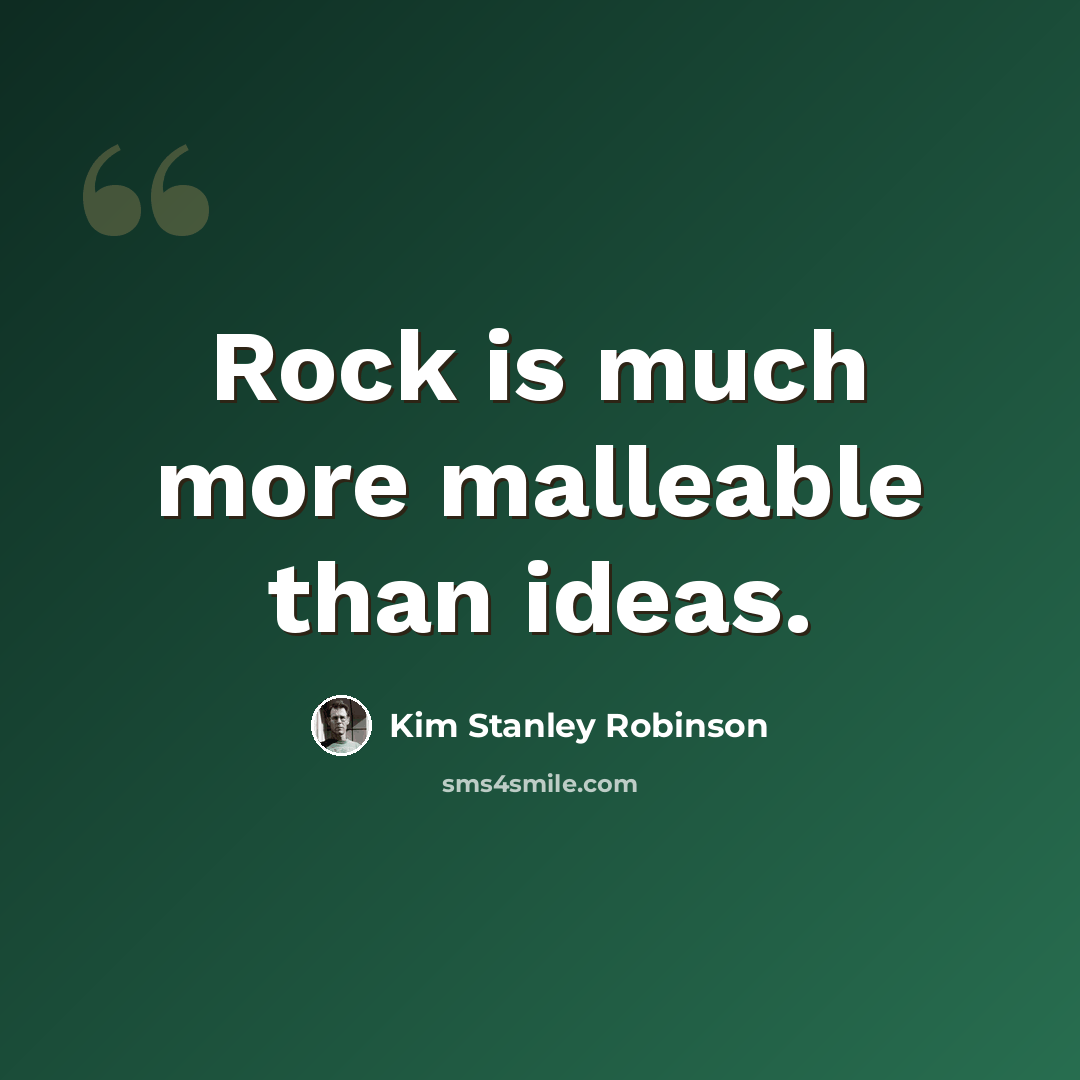 “Rock is much more malleable than ideas.” quote by Kim Stanley Robinson