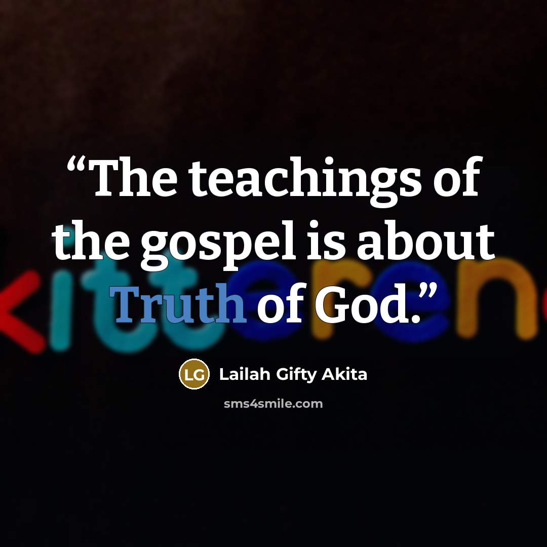 “The teachings of the gospel is about Truth of God.” quote by Lailah Gifty Akita