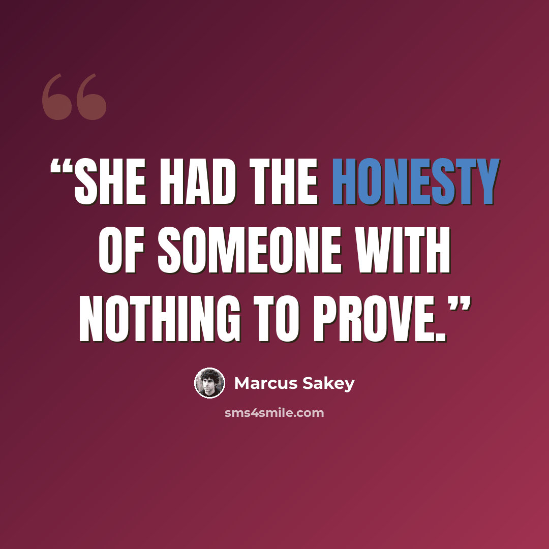 “she had the honesty of someone with nothing to prove.” quote by Marcus Sakey