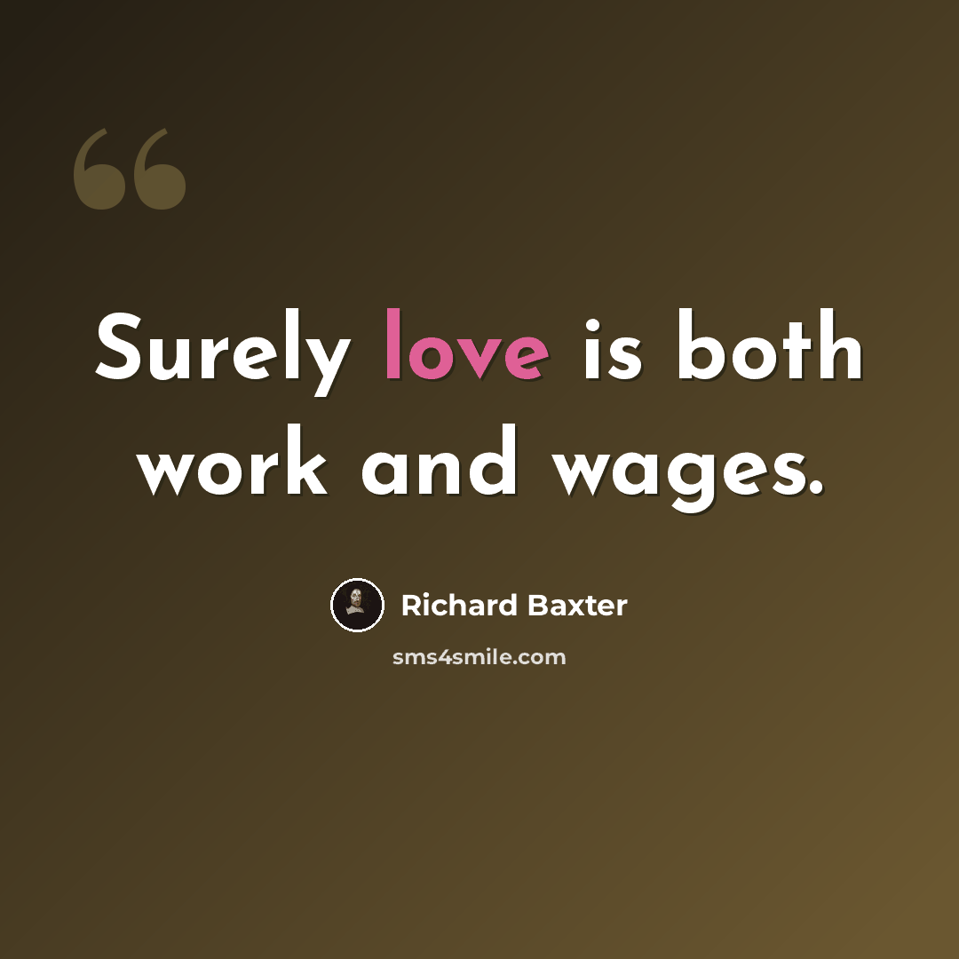 “Surely love is both work and wages.” quote by Richard Baxter