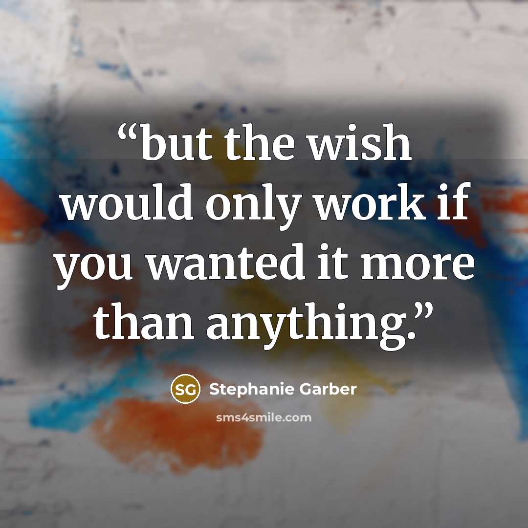 “but the wish would only work if you wanted it more than anything.” quote by Stephanie Garber