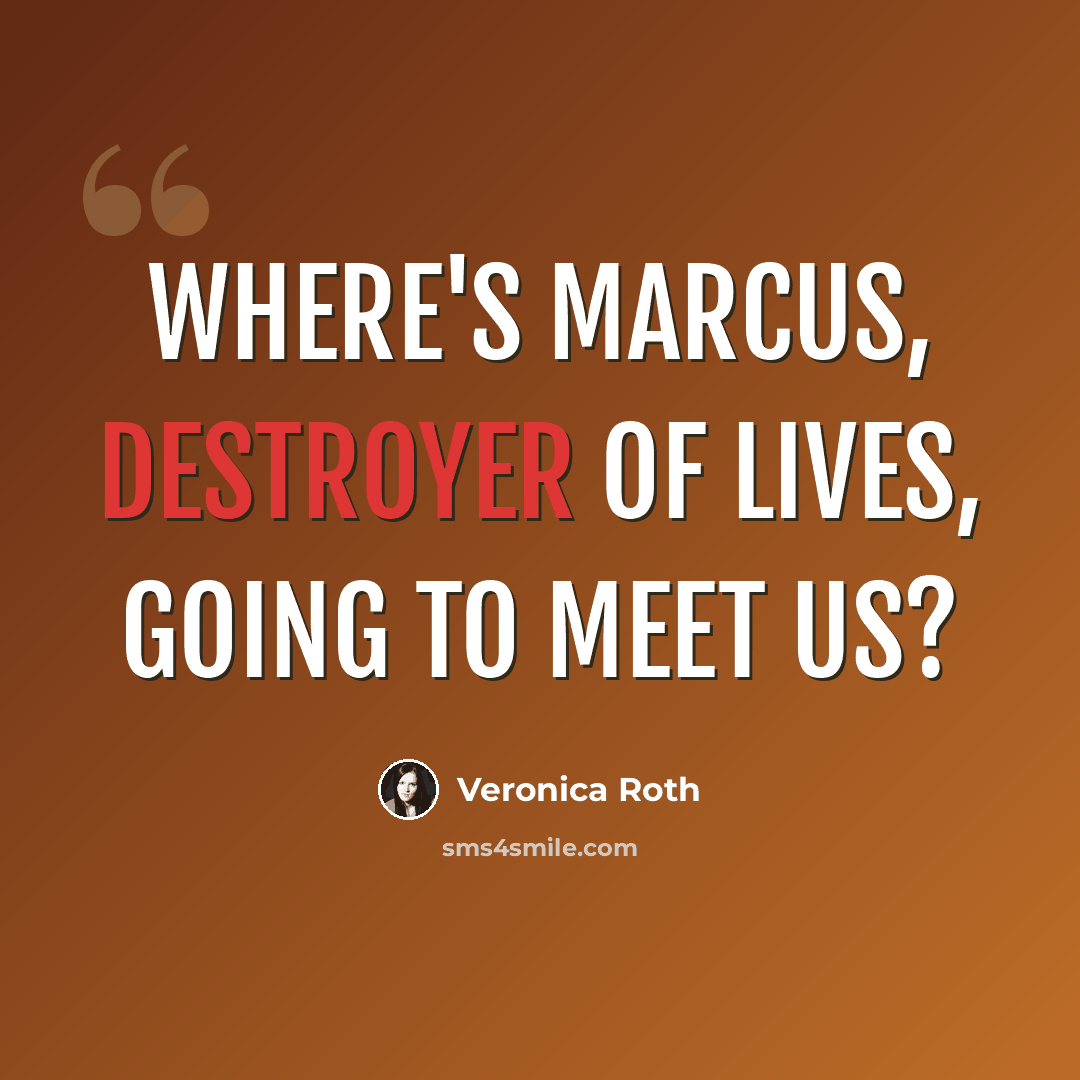 “Where's Marcus, Destroyer of Lives, going to meet us?” quote by Veronica Roth