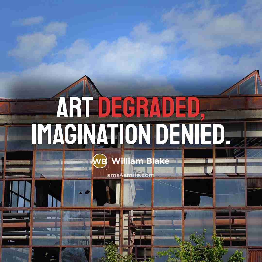 “Art degraded, Imagination denied.” quote by William Blake