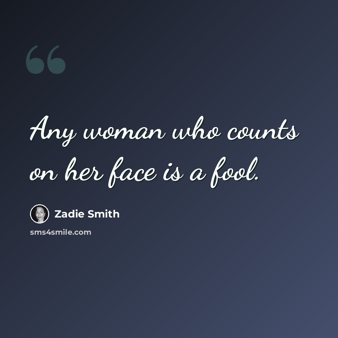 “Any woman who counts on her face is a fool.” quote by Zadie Smith