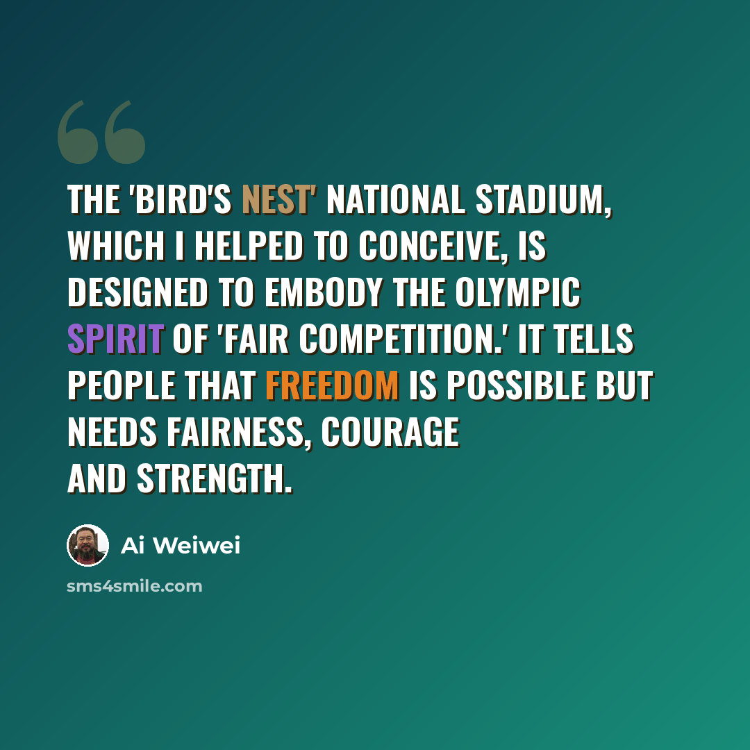 “The 'Bird's Nest' National Stadium, which I helped to conceive, is designed to embody the Olympic spirit of 'fair competition.' It tells people that freedom is possible but needs fairness, courage and strength.” quote by Ai Weiwei