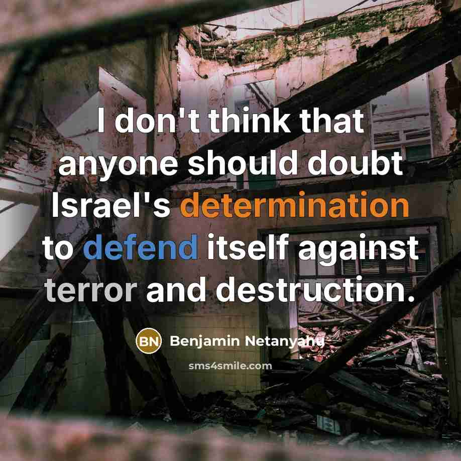 “I don't think that anyone should doubt Israel's determination to defend itself against terror and destruction.” quote by Benjamin Netanyahu