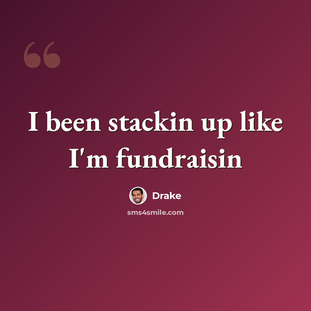 “I been stackin up like I'm fundraisin” quote by Drake