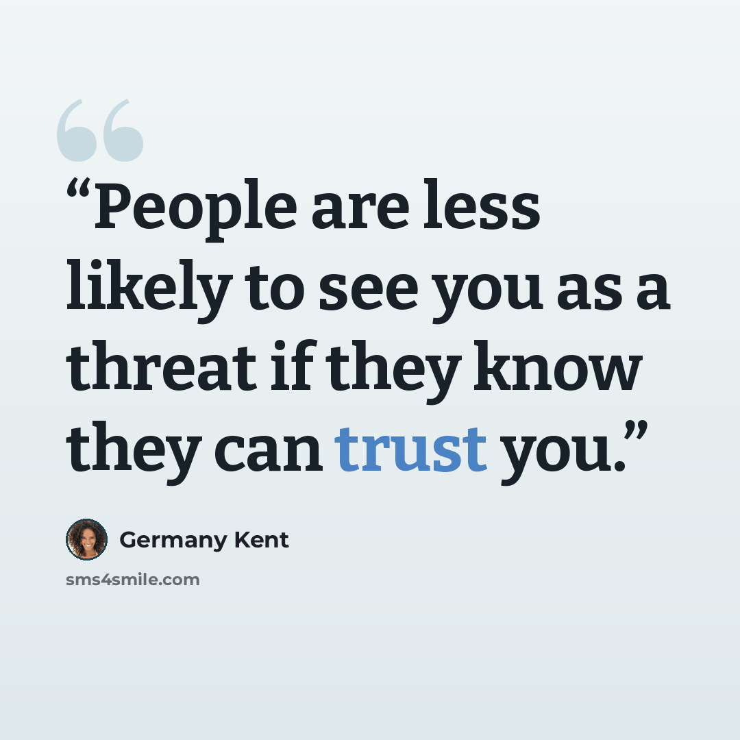 “People are less likely to see you as a threat if they know they can trust you.” quote by Germany Kent