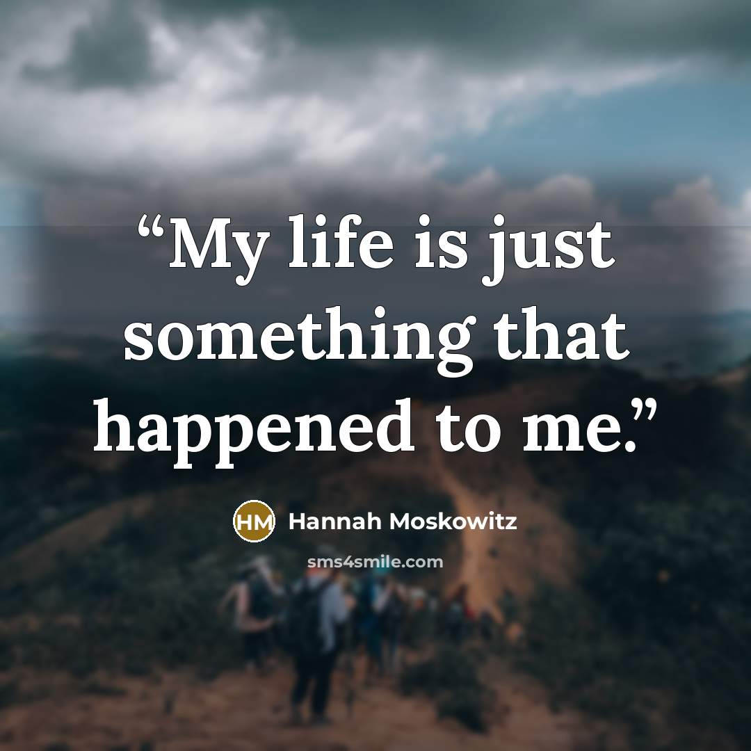 “My life is just something that happened to me.” quote by Hannah Moskowitz