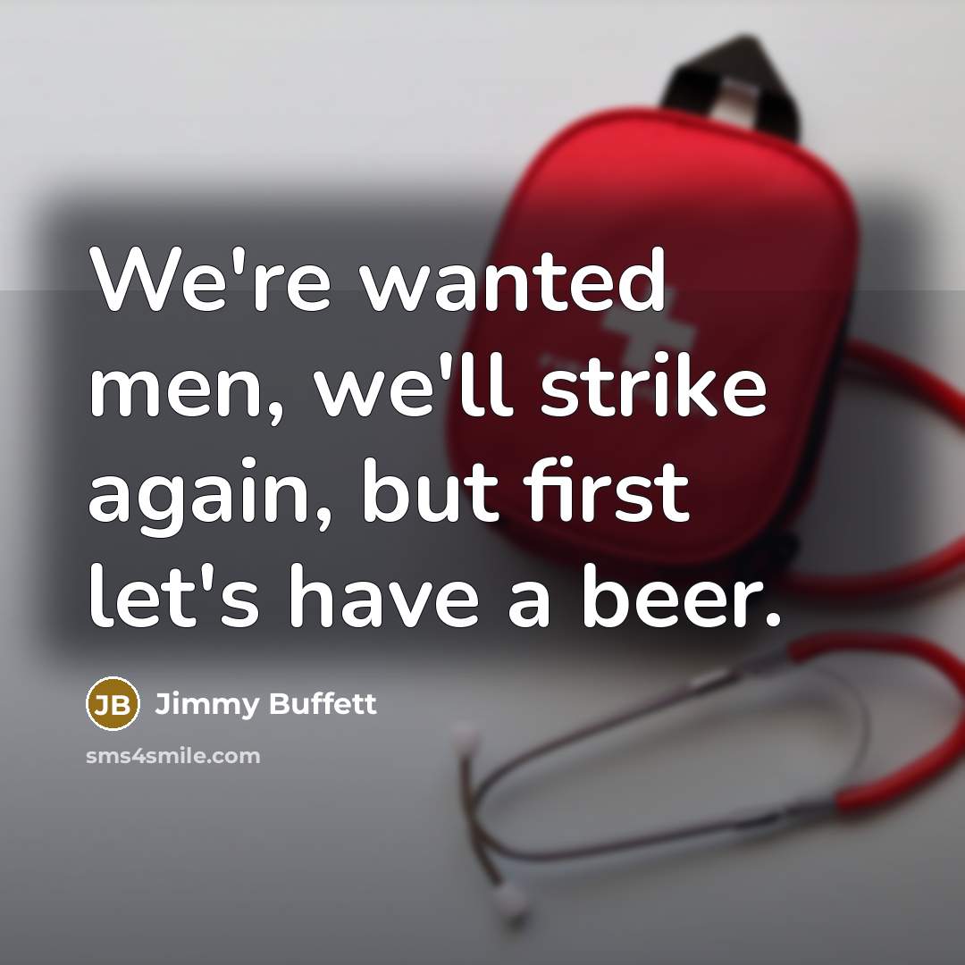 “We're wanted men, we'll strike again, but first let's have a beer.” quote by Jimmy Buffett