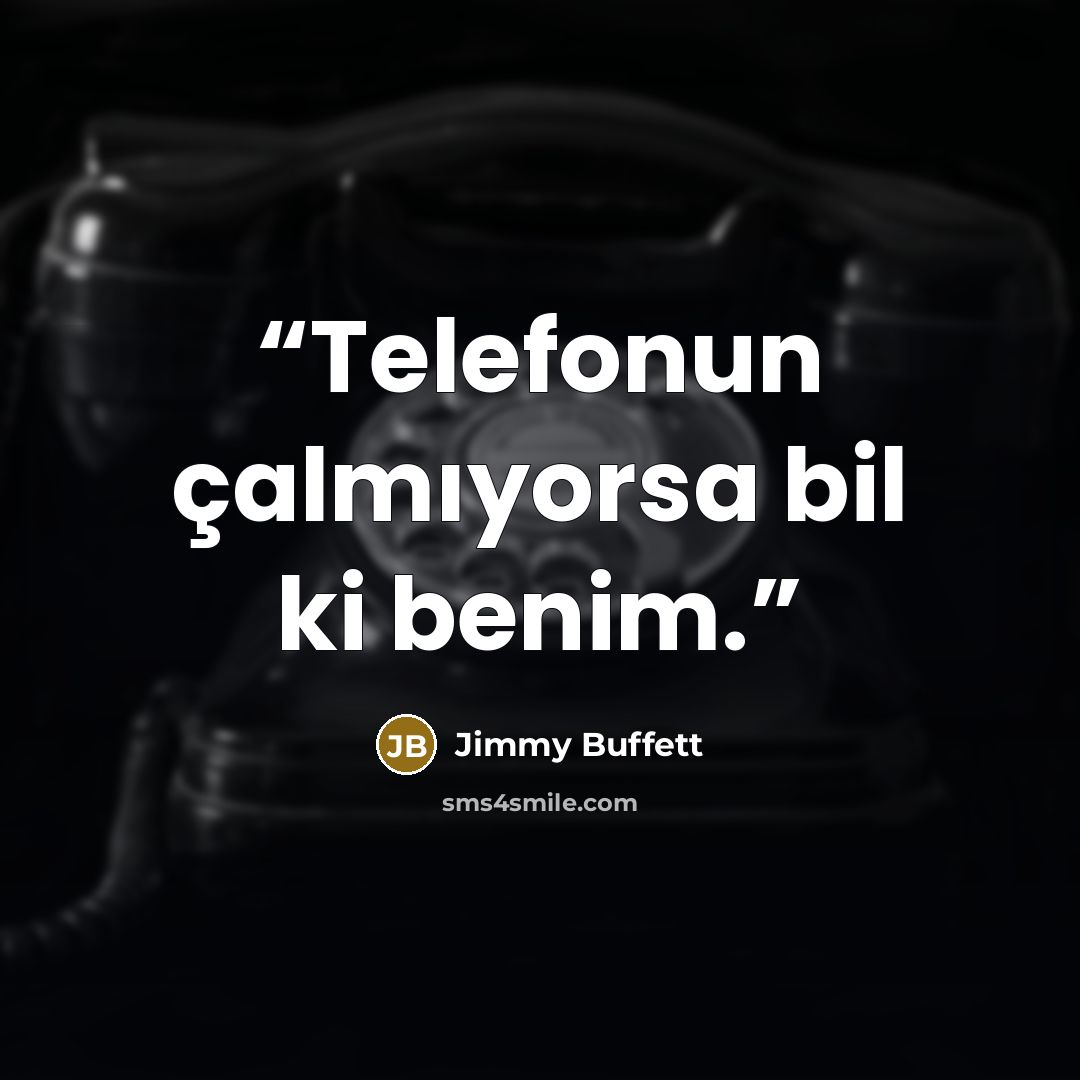 “Telefonun çalmıyorsa bil ki benim.” quote by Jimmy Buffett