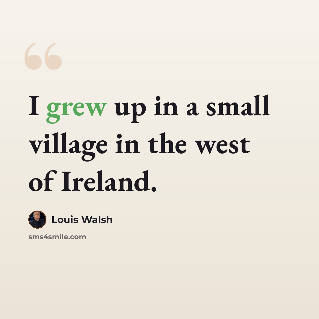 “I grew up in a small village in the west of Ireland.” quote by Louis Walsh