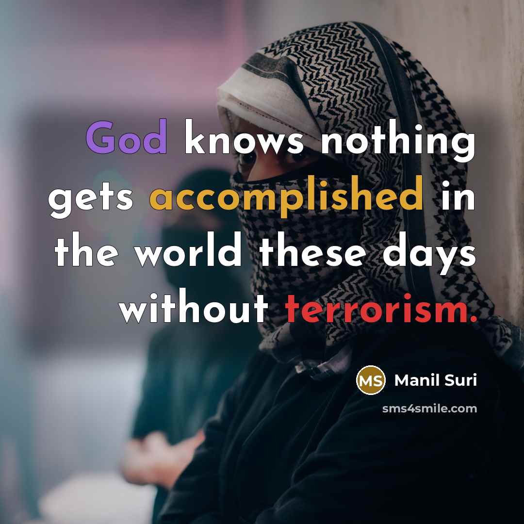“God knows nothing gets accomplished in the world these days without terrorism.” quote by Manil Suri