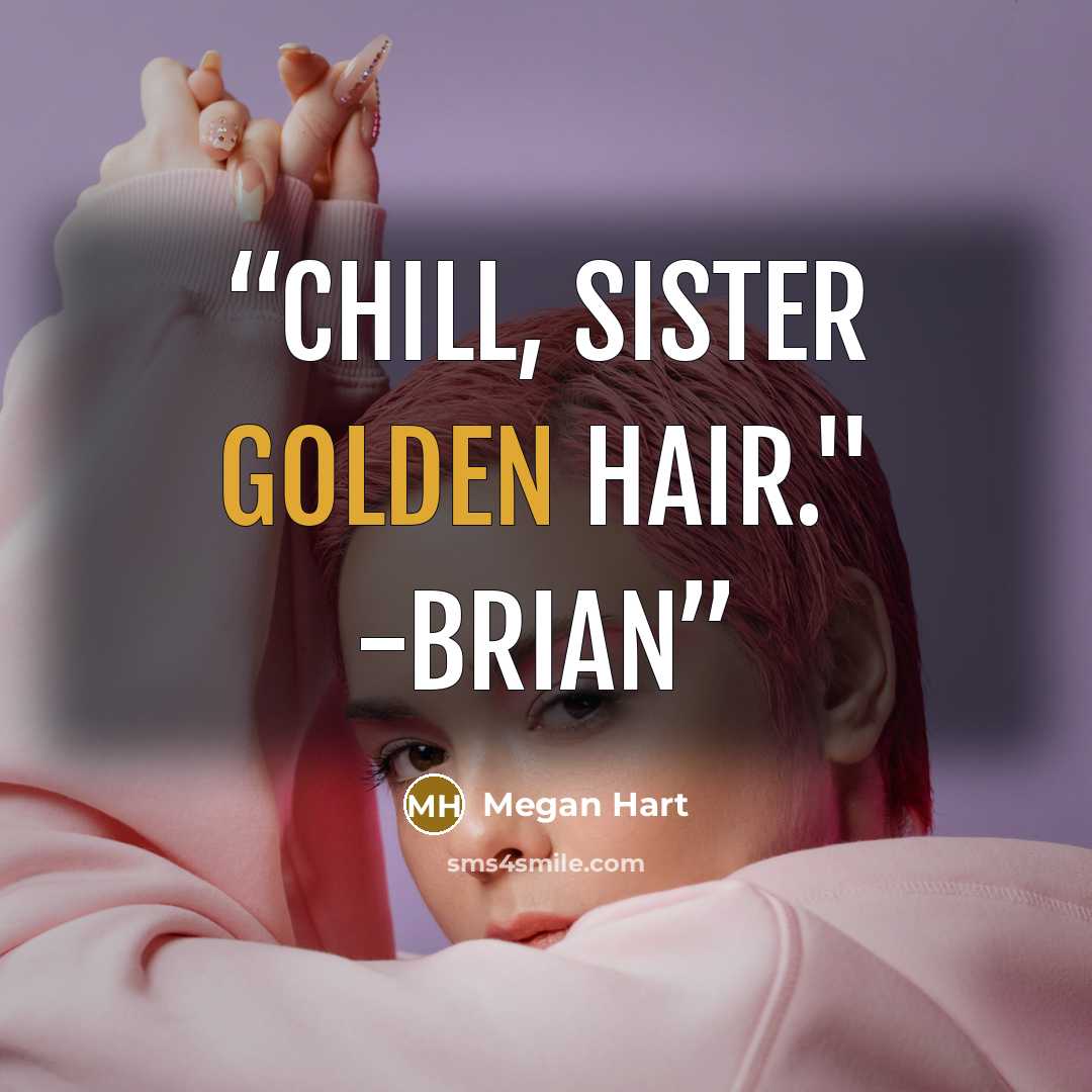 “Chill, sister golden hair." -Brian” quote by Megan Hart