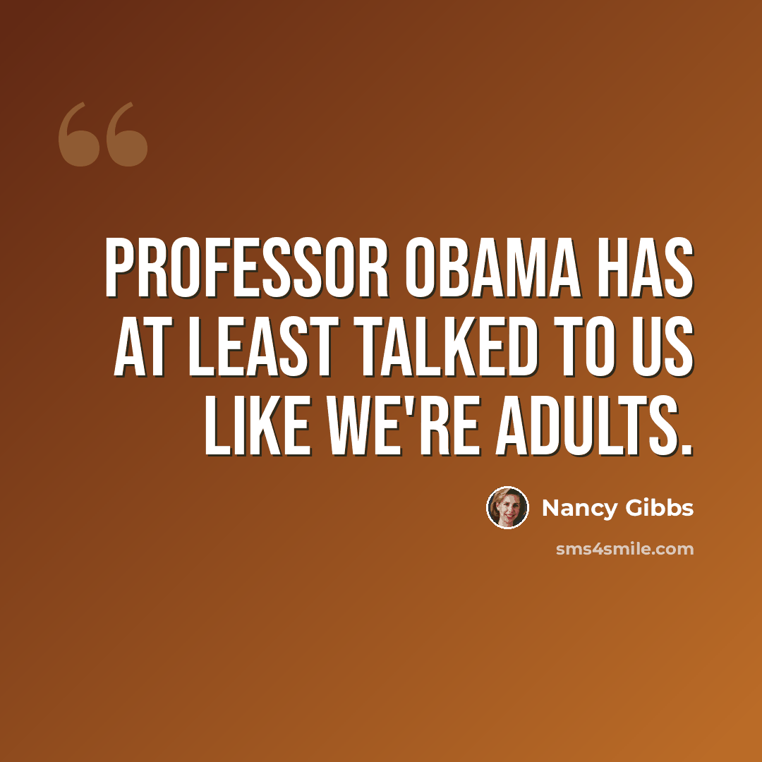 “Professor Obama has at least talked to us like we're adults.” quote by Nancy Gibbs