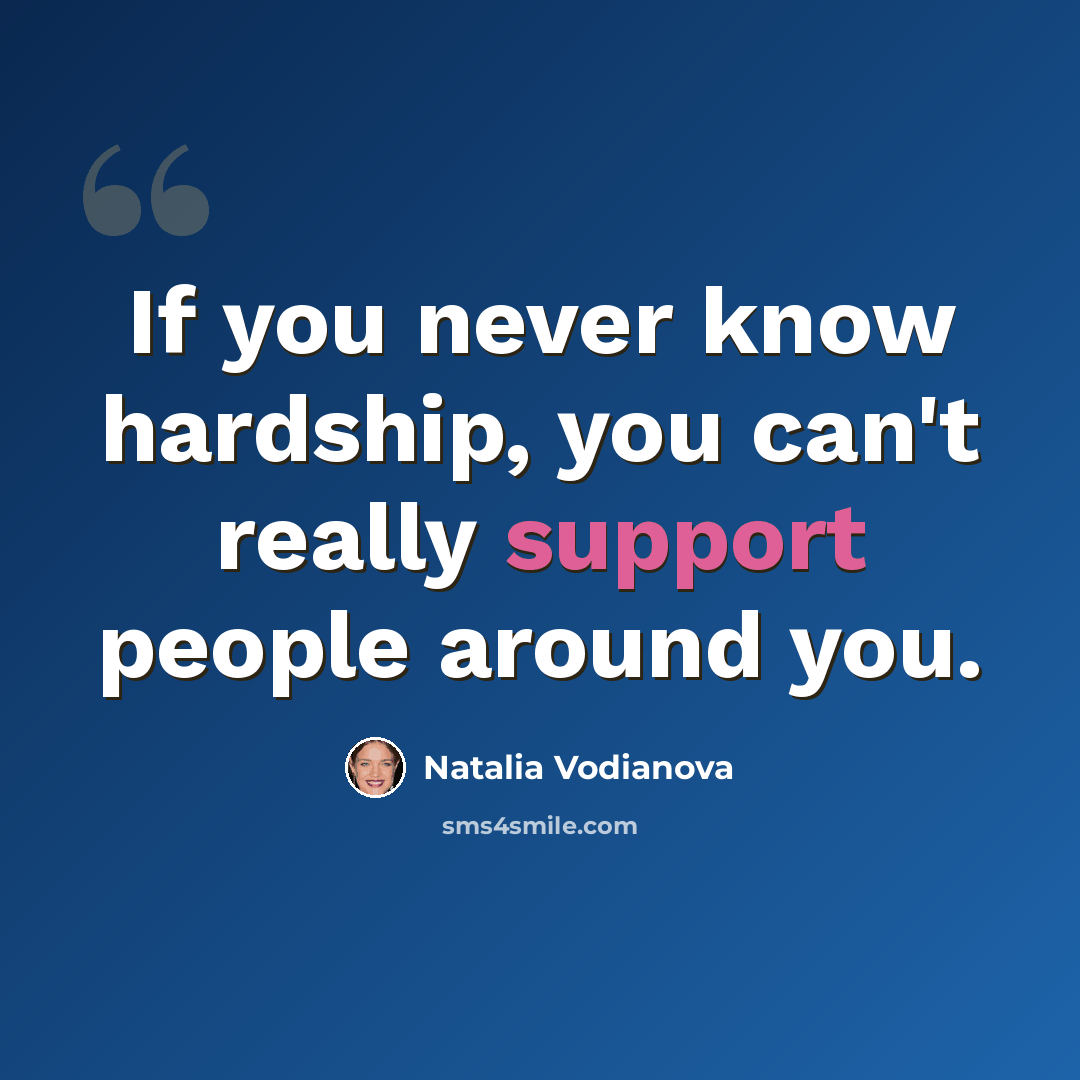 “If you never know hardship, you can't really support people around you.” quote by Natalia Vodianova