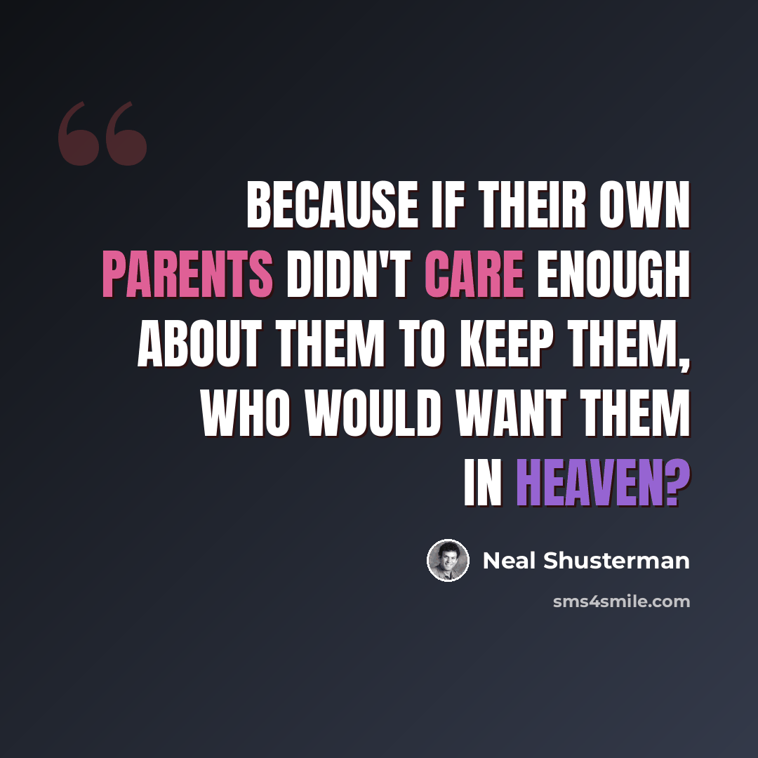 “Because if their own parents didn't care enough about them to keep them, who would want them in Heaven?” quote by Neal Shusterman