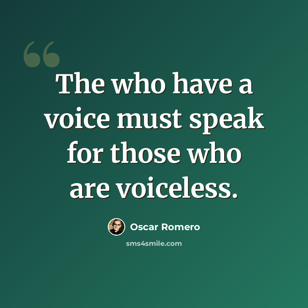 “The who have a voice must speak for those who are voiceless.” quote by Oscar Romero