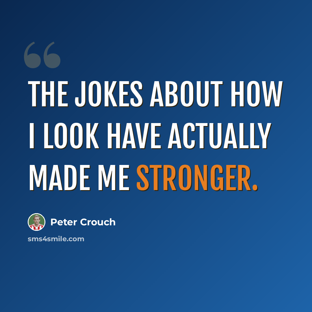 “The jokes about how I look have actually made me stronger.” quote by Peter Crouch