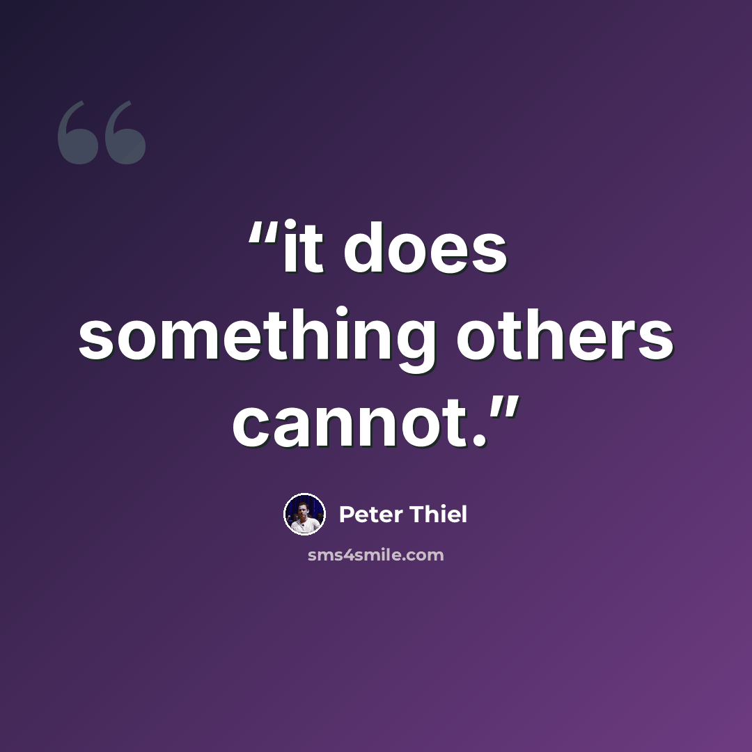 “it does something others cannot.” quote by Peter Thiel