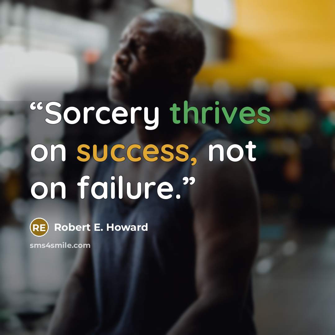 “Sorcery thrives on success, not on failure.” quote by Robert E. Howard