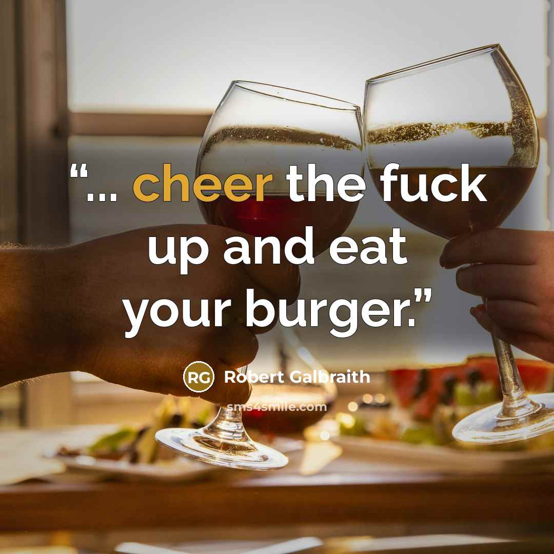 “... cheer the fuck up and eat your burger.” quote by Robert Galbraith