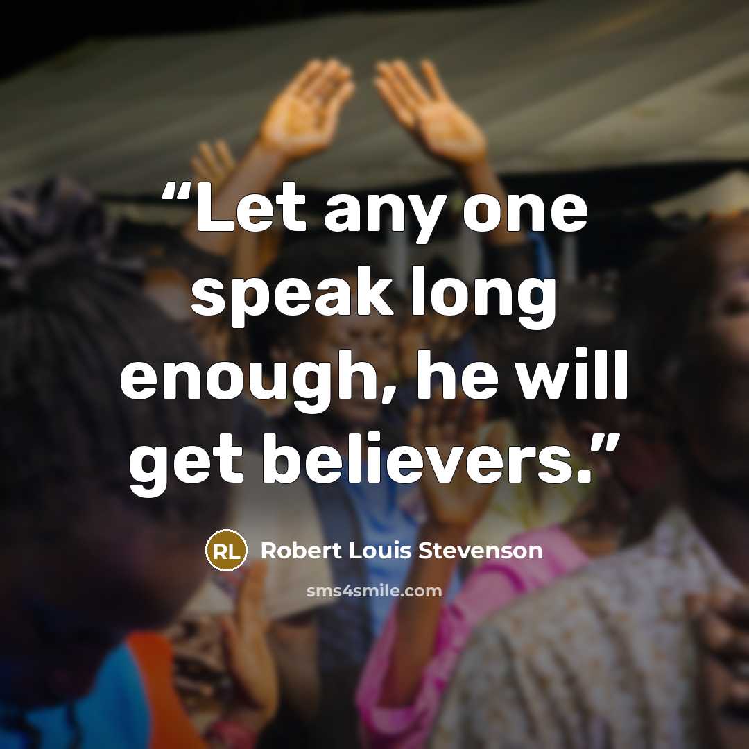 “Let any one speak long enough, he will get believers.” quote by Robert Louis Stevenson