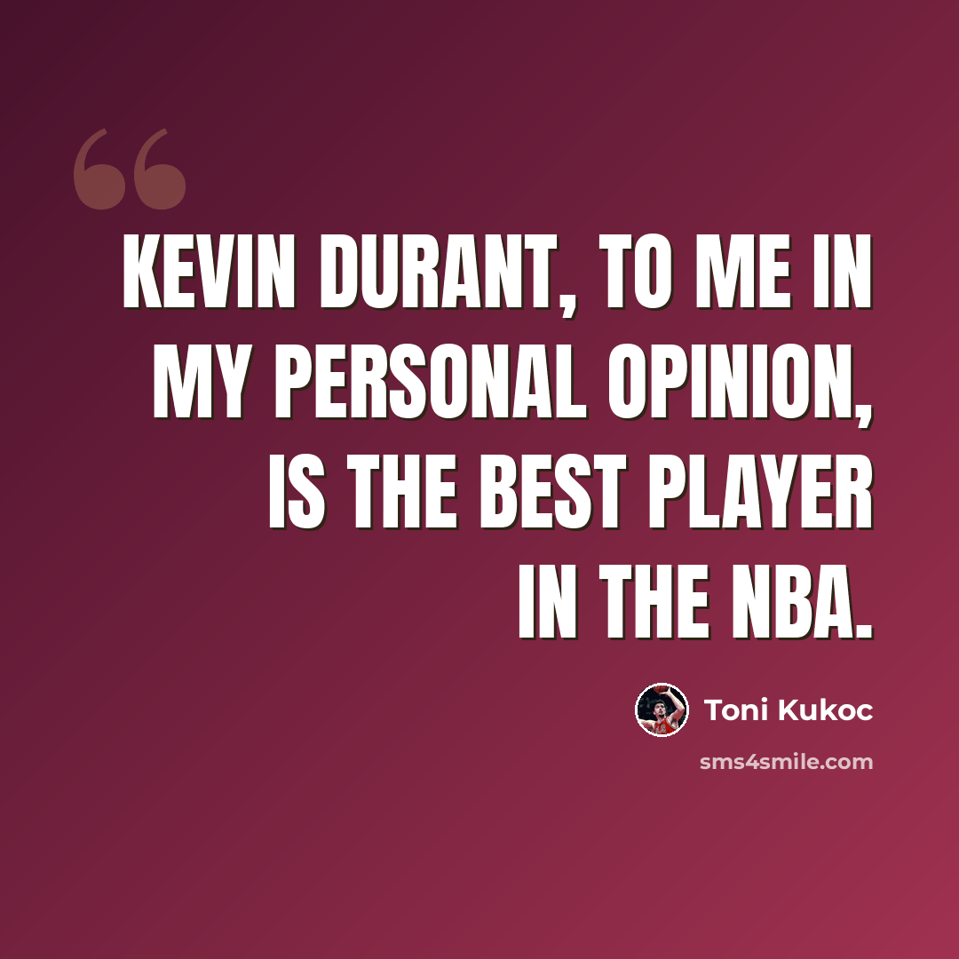 “Kevin Durant, to me in my personal opinion, is the best player in the NBA.” quote by Toni Kukoc