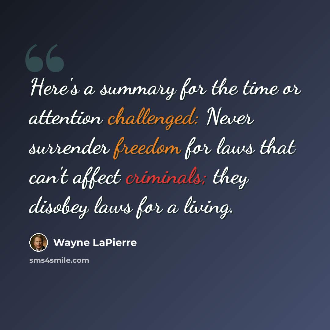 “Here's a summary for the time or attention challenged: Never surrender freedom for laws that can't affect criminals; they disobey laws for a living.” quote by Wayne LaPierre