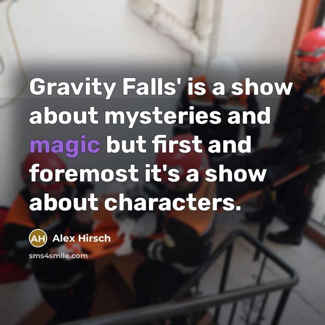“Gravity Falls' is a show about mysteries and magic but first and foremost it's a show about characters.” quote by Alex Hirsch