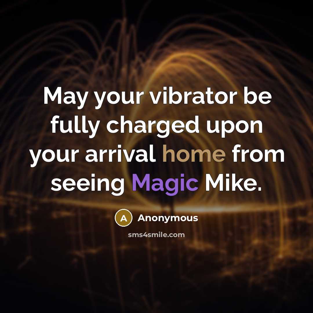 “May your vibrator be fully charged upon your arrival home from seeing Magic Mike.” quote by Anonymous
