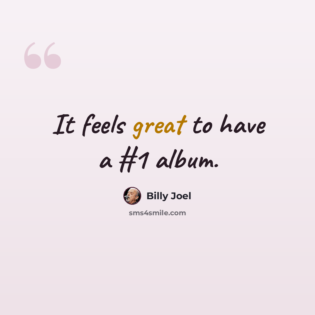 “It feels great to have a #1 album.” quote by Billy Joel