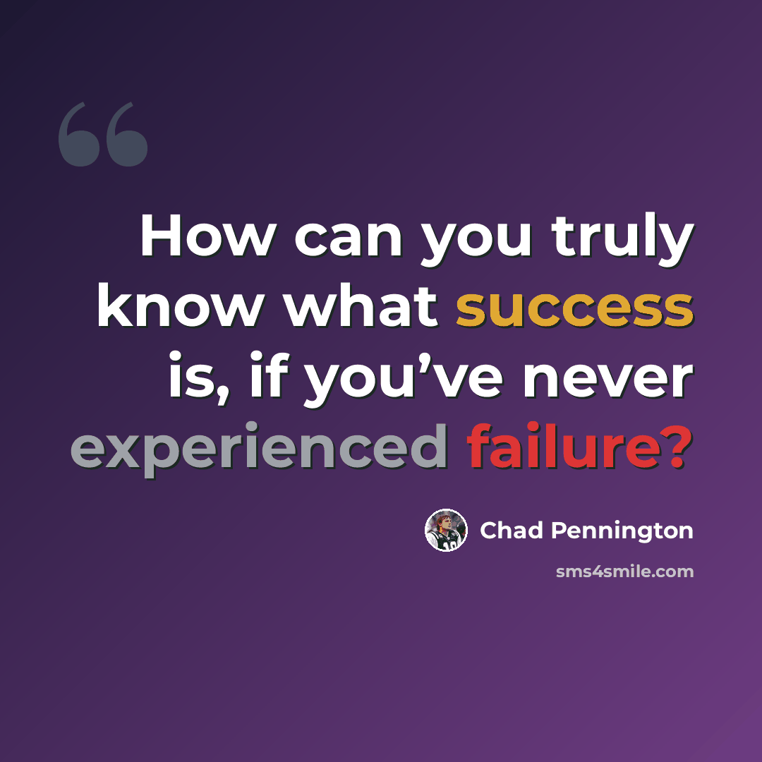“How can you truly know what success is, if you’ve never experienced failure?” quote by Chad Pennington